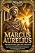 Marcus Aurelius – Selbstbetrachtungen: Die vollständige stoische Weisheit des römischen Kaisers — Zeitlose Meditationen über Tugend, Disziplin, ... über Selbstbeherrschung, (German Edition)