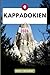 Kappadokien Reiseführer: Erkunden Sie Ihr Reiseziel wie ein Einheimischer Reisetipps, Unterkunftsmöglichkeiten, Restaurants, Top-Sehenswürdigkeiten und mehr. (German Edition)