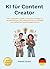 KI für Content Creator: Der 3-Stunden-Guide, um deinen Output zu verzehnfachen, den Algorithmus zu schlagen und deine Zeit zurückzugewinnen! (German Edition)