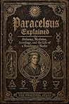 Paracelsus Explained: Alchemy, Medicine, Astrology, and the Life of a Renaissance Healer (Half Hour Help Mystical and Esoteric Tradition Series)