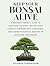 Keep Your Bonsai Alive: A Beginner-Friendly Guide to Choosing the Right Tree, Watering Correctly, Pruning with Confidence, and Caring for Bonsai Indoors or Outdoors Year-Round