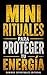 Mini rituales para proteger tu energía: 50 prácticas sencillas para limpiar tu energía, protegerte de la energía negativa y recuperar tu paz interior cada día (Spanish Edition)