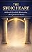The Stoic Heart: How to Build Fearless Relationships Without Losing Yourself — Set Boundaries, Heal Toxic Patterns, and Love with Clarity (Stoic Life Series Book 3)