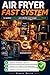 AIR FRYER FAST SYSTEM: 100 ALIMENTS en 10 MINUTES chrono (French Edition)