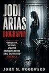 Jodi Arias Biography: Obsession, Murder, and the Shocking Story That Captivated America