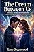 The Dream Between Us: Two souls, one shared vision, and the awakening of a new human consciousness