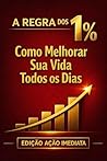A REGRA DOS 1% - EDIÇÃO AÇÃO IMEDIATA: “Como melhorar sua vida 1% por dia com um sistema simples de ação imediata (mesmo sem motivação)” (Portuguese Edition)