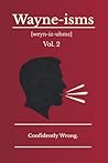 Wayne-isms: Confidently Wrong. Hilariously Broken Sayings, Mixed Metaphors, and Everyday Nonsense