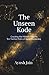 THE UNSEEN KODE: Cracking the Hidden Patterns: Ten Twisted Tales of Quiet Awakening