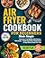 Air Fryer Cookbook for Beginners Made Simple: Cook Faster & Eat Healthier with Effortless, Tasty Recipes That Include Exact Times & Temperatures to Enjoy Delicious Meals Every Time