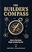 THE BUILDER’S COMPASS: How to Find Profitable Business Ideas, Validate Them in 7 Days, and Win Your First Paying Customer in 30 days