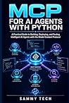 MCP FOR AI AGENTS WITH PYTHON: A Practical Guide to Building, Deploying, and Scaling Intelligent AI Agents with the Model Context Protocol