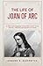 The Life of Joan of Arc: A Clear and Engaging Introduction to the Young Warrior, Visionary and Symbol of France (History in Short Reads)