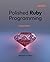 Polished Ruby Programming: Principles and practices for building scalable, maintainable, and performant software