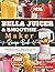 BELLA Juicer & Smoothie Maker Recipe Book: Nutrient-Dense Drinks for Rapid Weight Loss, Gut Health, Detox Cleanse & All-Day Energy (BELLA Cookbook)