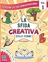 La Sfida Creativa delle Forme per Bambini: Scatena la tua Immaginazione, Libro di attività per bambini e famiglie. Vol. 1: Trasforma semplici forme in ... da disegnare e colorare) (Italian Edition)