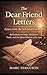 The Dear Friend Letters: Letters from the Still Small Voice Within. Reflections on Inner Guidance, Faith, and the Quiet Wisdom of the Soul.