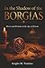 In the Shadow of the Borgias: Power and Fortune in the Age of Poison (Ancient History)