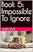 Book 5: Impossible To Ignore (Seven Day Series)