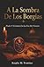 A La Sombra De Los Borgias: Poder Y Fortuna En La Era Del Veneno (Historia Antigua) (Spanish Edition)