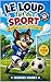 Le Loup fait du Sport: Foot le lundi, tennis le mercredi, yoga le vendredi — et les Lego le reste du temps — Pour les 4 à 8 ans (French Edition)