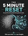 The 5 Minute Reset: Anxiety & Overthinking Relief Coloring Book for Adults | Stress Relief, Mindfulness & Relaxation Designs: Calm Your Mind, Reduce Stress & Reset Your Thoughts in Just Minutes a Day