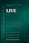Live to 100: The Science-Backed Daily Habits That Slow Aging, Boost Energy, and Add Decades to Your Life