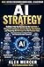 AI Strategy: Building AI Into Your Business for the Long Term: Competitive Intelligence, Decision Making, Team Culture, and Measuring the Real Impact on ... Value (AI for Business Owners Book 5)