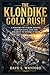 The Klondike Gold Rush: A history of Yukon mining, Dawson City, and the journey to strike it rich