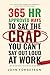 365 HR Approved Ways to Say the Crap You Can't Say Out Loud at Work: Say What You Really Mean Without Getting Fired. (The HR Approved Office Playbook Series)