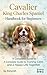 Cavalier King Charles Spaniel Handbook for Beginners : A Complete Guide to Training, Care, Health, and a Happy Life Together