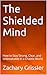 The Shielded Mind: How to Stay Strong, Clear, and Unbreakable in a Chaotic World