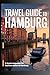TRAVEL GUIDE TO HAMBURG: A Travel Companion for First-Time Visitors to Hamburg
