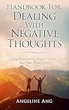Handbook For Dealing With Negative Thoughts: Stop Overthinking. Regain Control Over Your Mind & Life