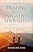 Handbook For Dealing With Negative Thoughts: Stop Overthinking. Regain Control Over Your Mind & Life