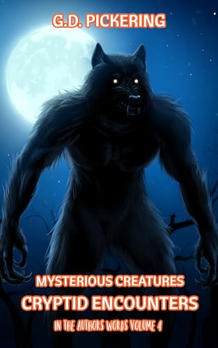 Mysterious Creatures: Cryptid Encounters: In The Authors Words - Volume 4 (Kindle Edition)