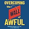 Overcoming the Wall of Awful: Why It’s Hard to Get Things Done with ADHD, Autism, and Anxiety (and how to do them anyway)