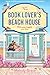 The Book Lover's Beach House: Fall for the small-town series for fans of cozy and spicy romance! (Sweetbriar Cove 1)