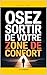 Osez Sortir de votre Zone de Confort: Les 7 Clés qui m’ont aidé à Dépasser mes Peurs, Passer à l’Action et à Transformer ma Vie | Comment Exploiter sa Zone de Confort (French Edition)