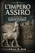 L'IMPERO ASSIRO: Un vivido resoconto dei primi re, delle reti commerciali e delle conquiste che plasmarono il potere mesopotamico. (Italian Edition)