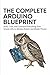 THE COMPLETE ARDUINO BLUEPRINT: Build, Code, and Command Everything from Simple LEDs to Wireless Robots and Mobile Phones