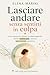 Lasciare andare senza sentirti in colpa: Come smettere di caricarti i problemi degli altri, mettere confini sani e ritrovare pace mentale ogni giorno (Italian Edition)