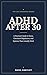 ADHD After 30: A Late-Diagnosed Woman's Practical Guide to Focus, Emotional Regulation, and Building Systems That Actually Work for Your Brain