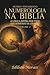 A numerologia na Bíblia: A lógica divina por trás dos números da criação (Portuguese Edition)