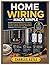 Home Wiring Made Simple: An Easy-to-Follow Guide to Electrical Wiring, DIY Home Projects, Circuit Breakers, Outlets, Switches, Lighting, Grounding, AFCI & GFCI Protection, Tools, Safety and More