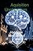 Acquisition Unobtainium: Hypnosis Mind Control IT and AI