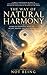 THE WAY OF NATURAL HARMONY : LIVING IN ALIGNMENT WITH THE TAO OF LIFE, HEALTH, AND TRUE PROSPERITY