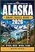 ALASKA SMART TRAVEL GUIDE 2026: Experience Untamed Landscapes Through Scenic Drives, Wildlife Spotting Strategies, Small-Town Stops, and Smart Planning Advice for Stress-Free Exploration