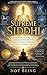 THE SUPREME SIDDHI : AWAKENING DIVINE LOVE, CONSCIOUSNESS, AND THE ULTIMATE POWER BEYOND ALL PSYCHIC ABILITIES