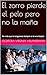 El zorro pierde el pelo pero no la maña: Por más que te tongonees siempre se te ve el bojote (Spanish Edition)